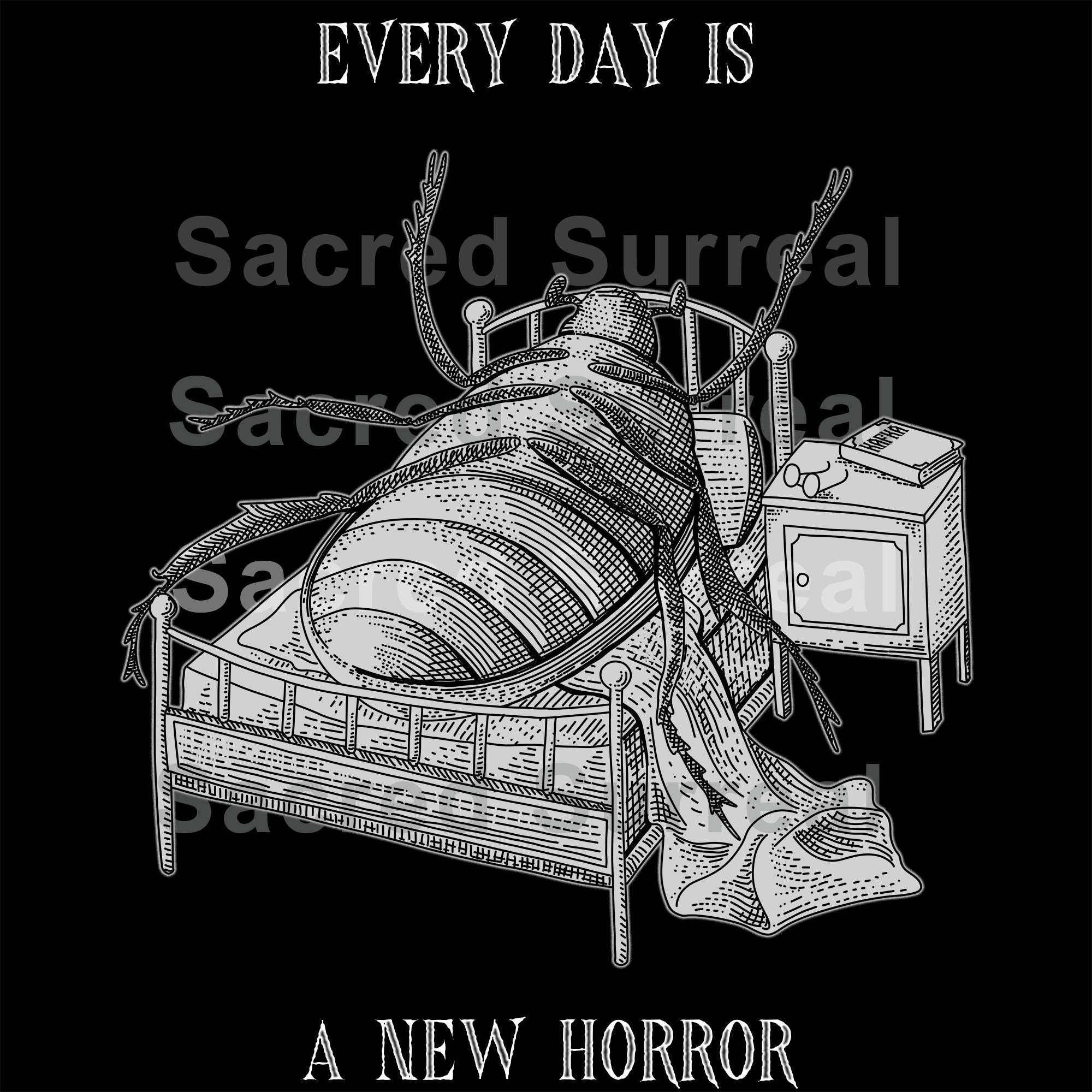 Every Day Is a New Horror | Kafka's Metamorphosis, Existential Literary Art | Dark Humor, Sarcastic Morbid Cute Graphic Art TShirt - Sacred Surreal